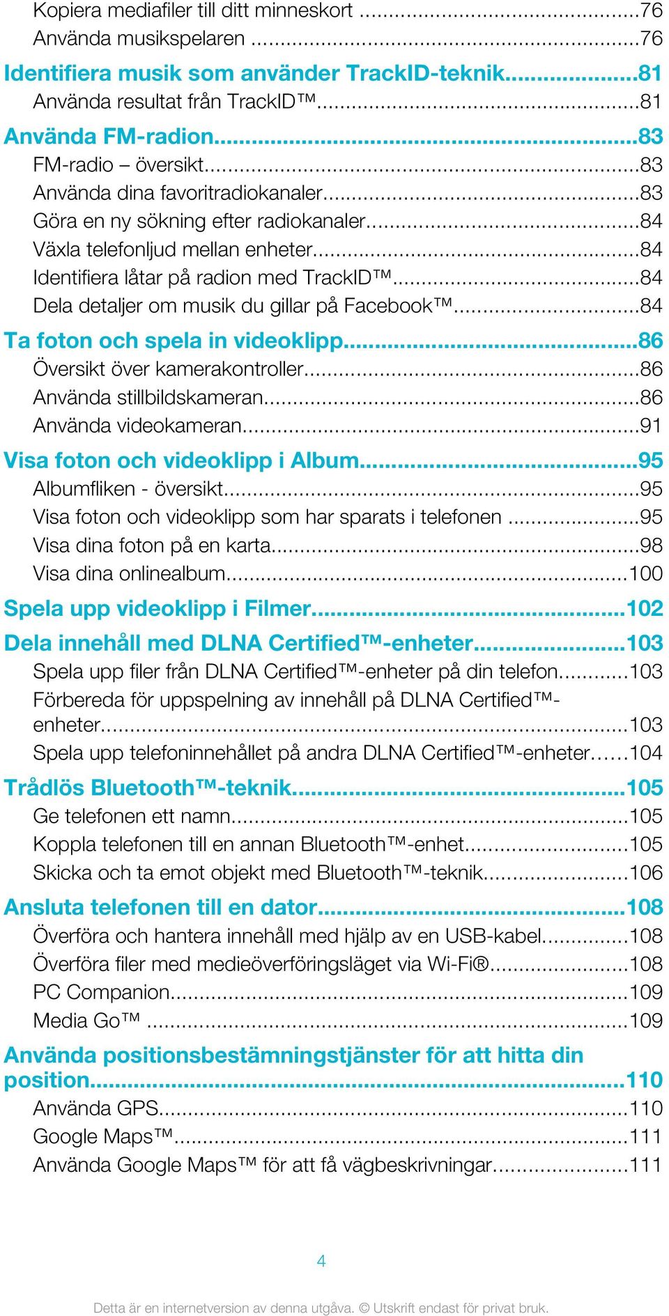 ..84 Dela detaljer om musik du gillar på Facebook...84 Ta foton och spela in videoklipp...86 Översikt över kamerakontroller...86 Använda stillbildskameran...86 Använda videokameran.