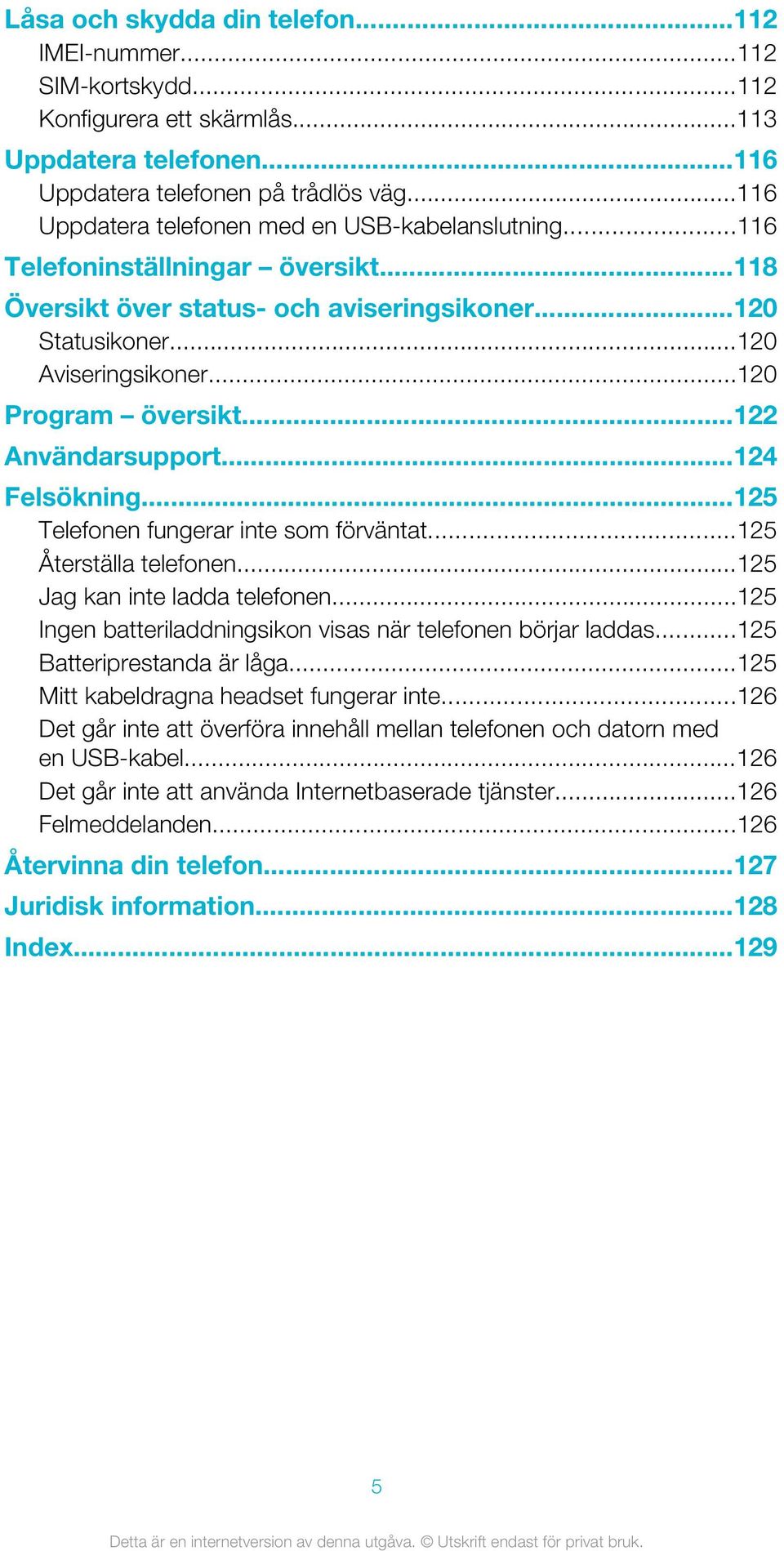 ..120 Program översikt...122 Användarsupport...124 Felsökning...125 Telefonen fungerar inte som förväntat...125 Återställa telefonen...125 Jag kan inte ladda telefonen.