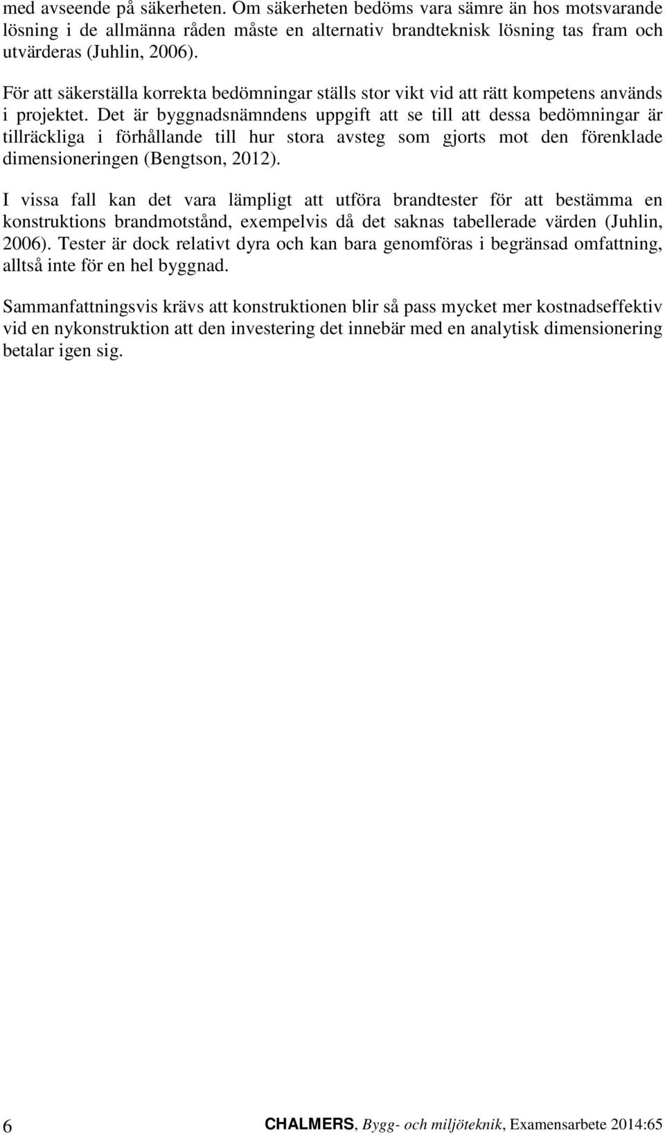 De är byggnadsnämndens uppgif a se ill a dessa bedömningar är illräckliga i förhållande ill hur sora avseg som gjors mo den förenklade dimensioneringen (Bengson, 2012).