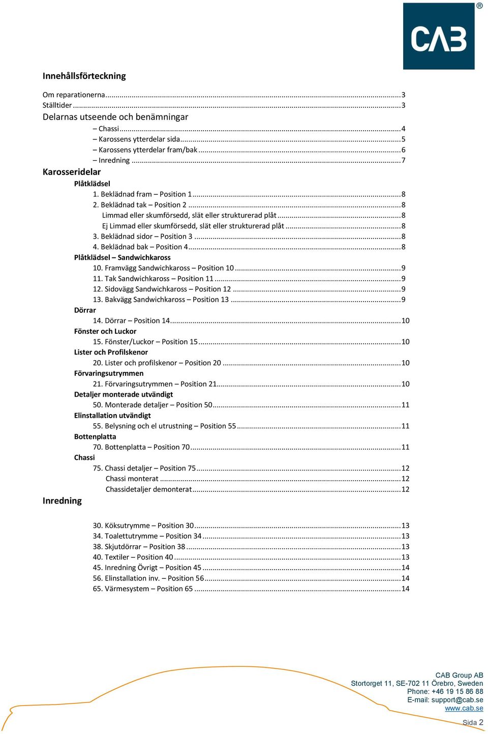 .. 8 Ej Limmad eller skumförsedd, slät eller strukturerad plåt... 8 3. Beklädnad sidor Position 3... 8 4. Beklädnad bak Position 4... 8 Plåtklädsel Sandwichkaross 10.