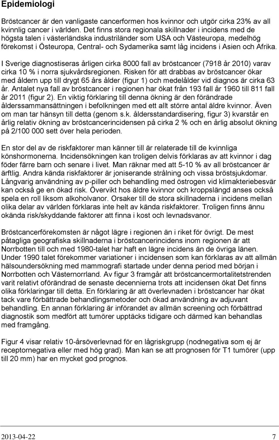 Asien och Afrika. I Sverige diagnostiseras årligen cirka 8000 fall av bröstcancer (7918 år 2010) varav cirka 10 % i norra sjukvårdsregionen.