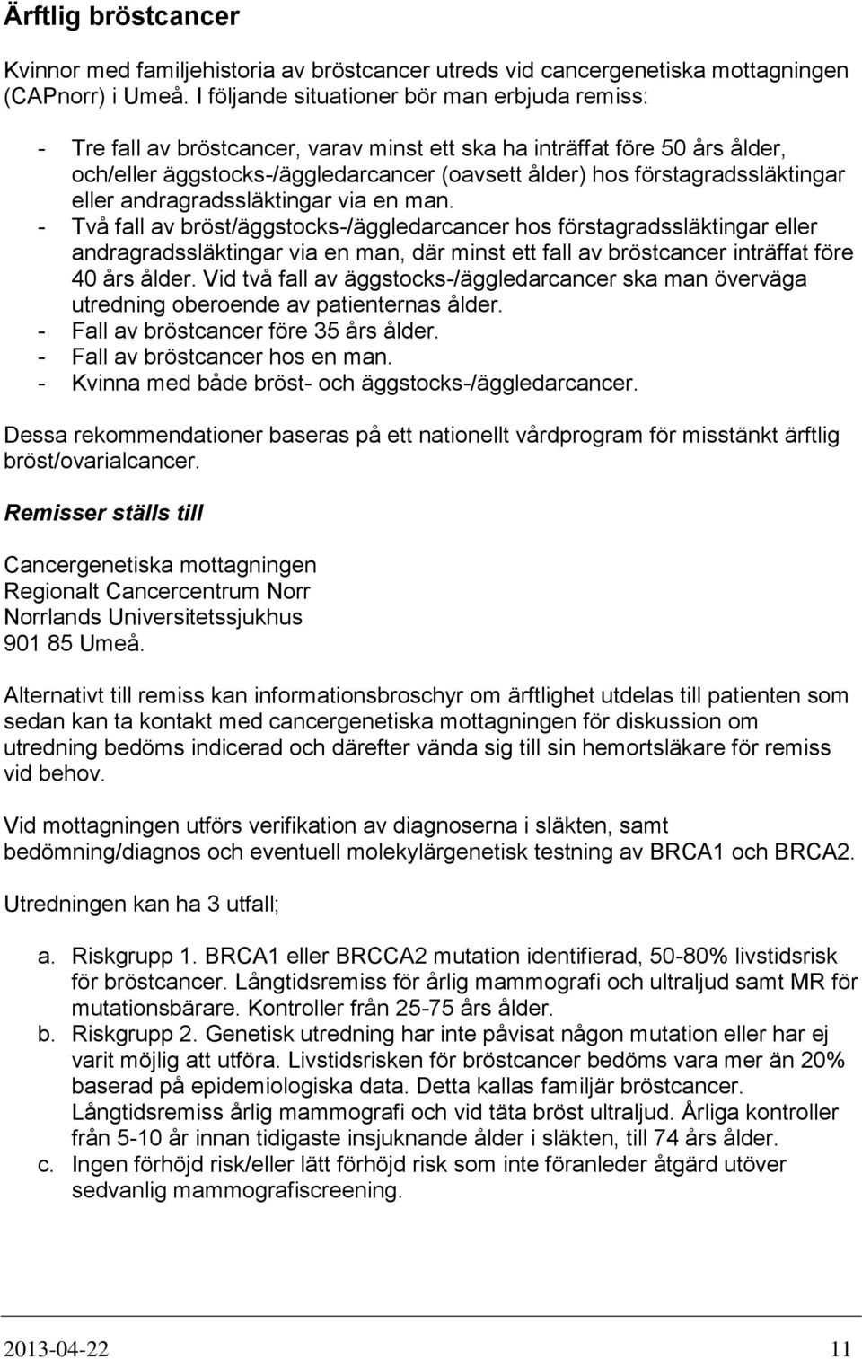 förstagradssläktingar eller andragradssläktingar via en man.