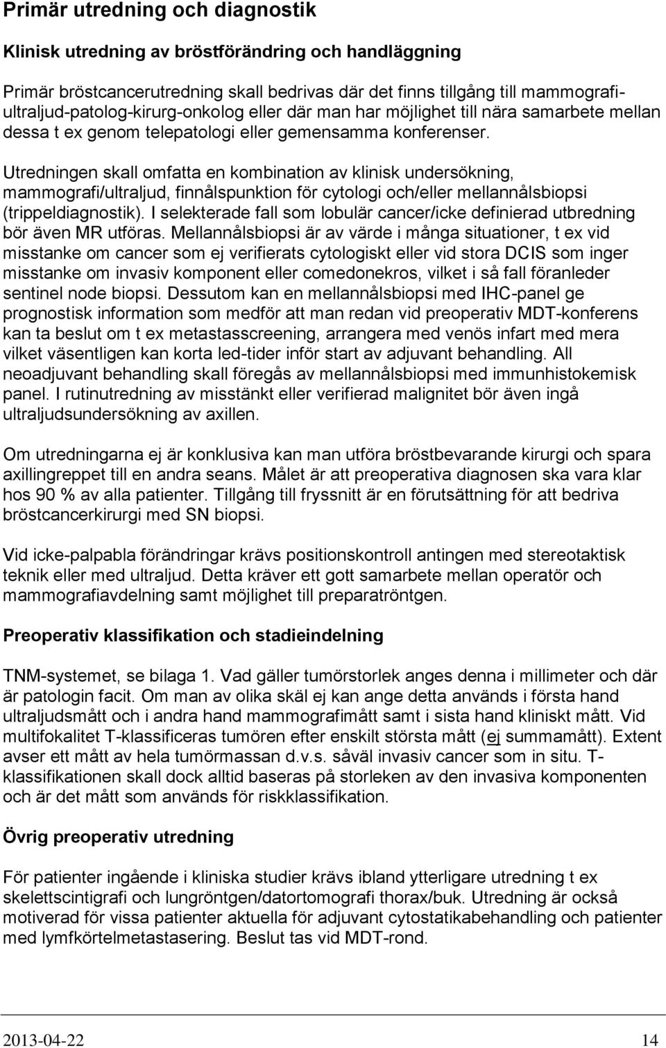 Utredningen skall omfatta en kombination av klinisk undersökning, mammografi/ultraljud, finnålspunktion för cytologi och/eller mellannålsbiopsi (trippeldiagnostik).