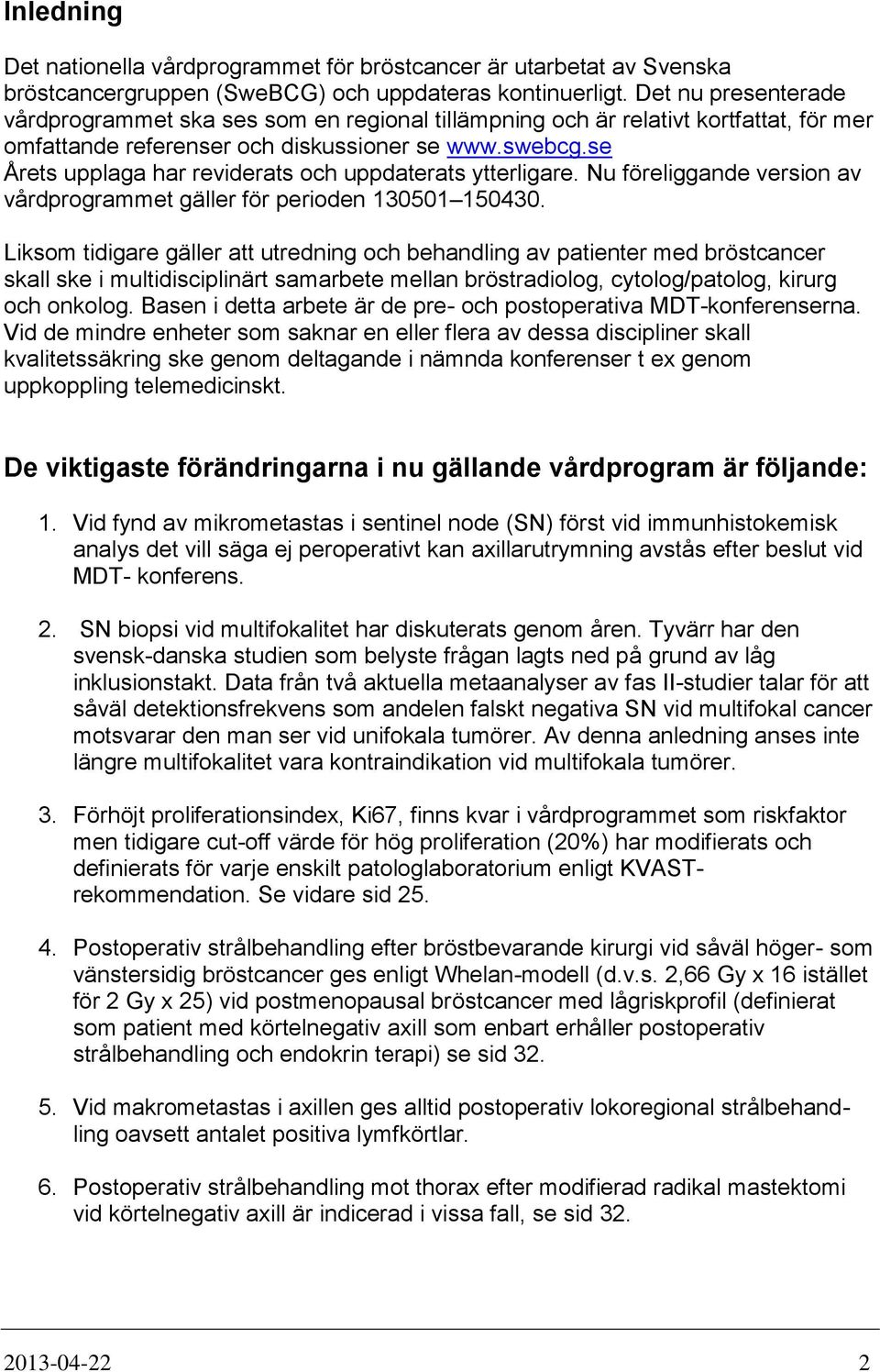 se Årets upplaga har reviderats och uppdaterats ytterligare. Nu föreliggande version av vårdprogrammet gäller för perioden 130501 150430.