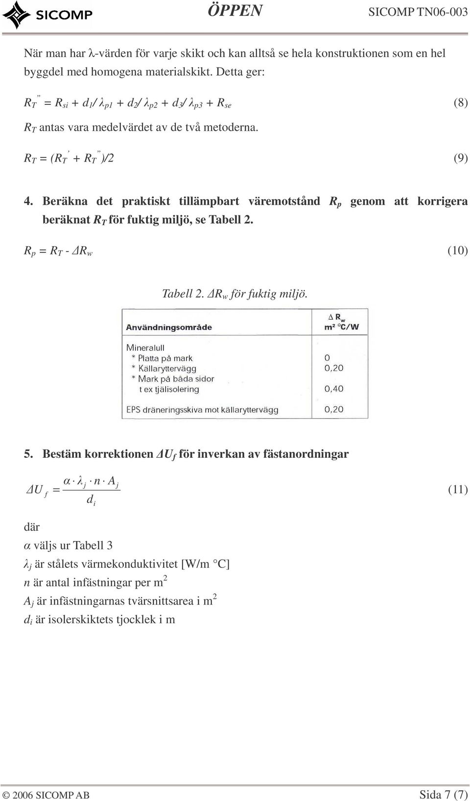 Beräkna det praktiskt tillämpbart väremotstånd R p genom att korrigera beräknat R T för fuktig miljö, se Tabell 2. R p = R T - R w (10) Tabell 2. R w för fuktig miljö. 5.