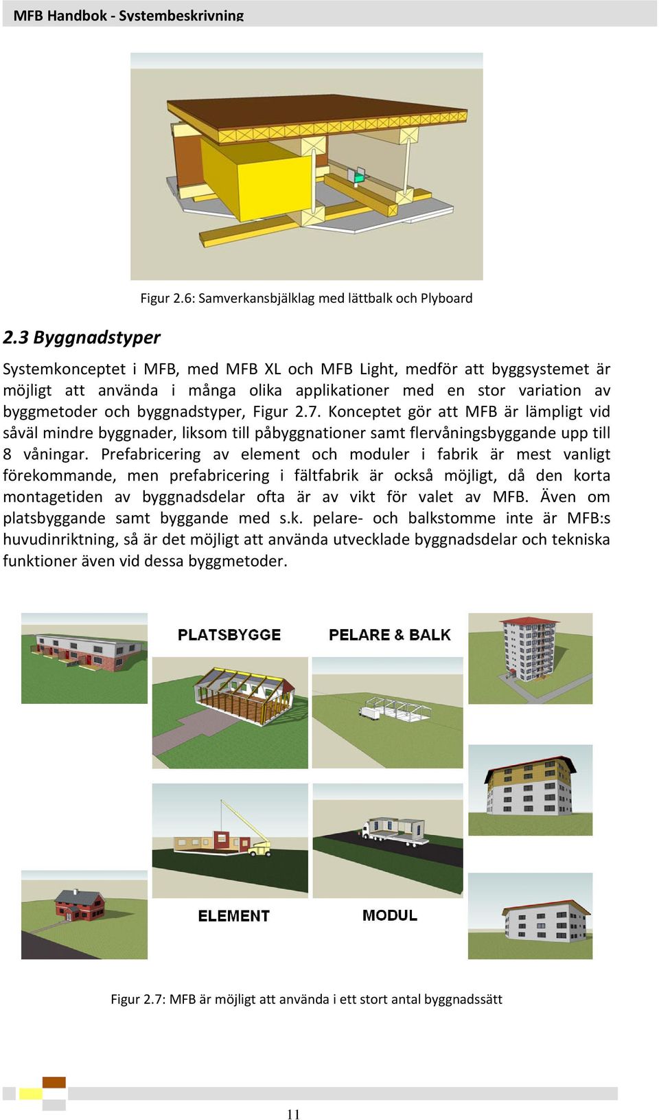 byggmetoder och byggnadstyper, Figur 2.7. Konceptet gör att MFB är lämpligt vid såväl mindre byggnader, liksom till påbyggnationer samt flervåningsbyggande upp till 8 våningar.