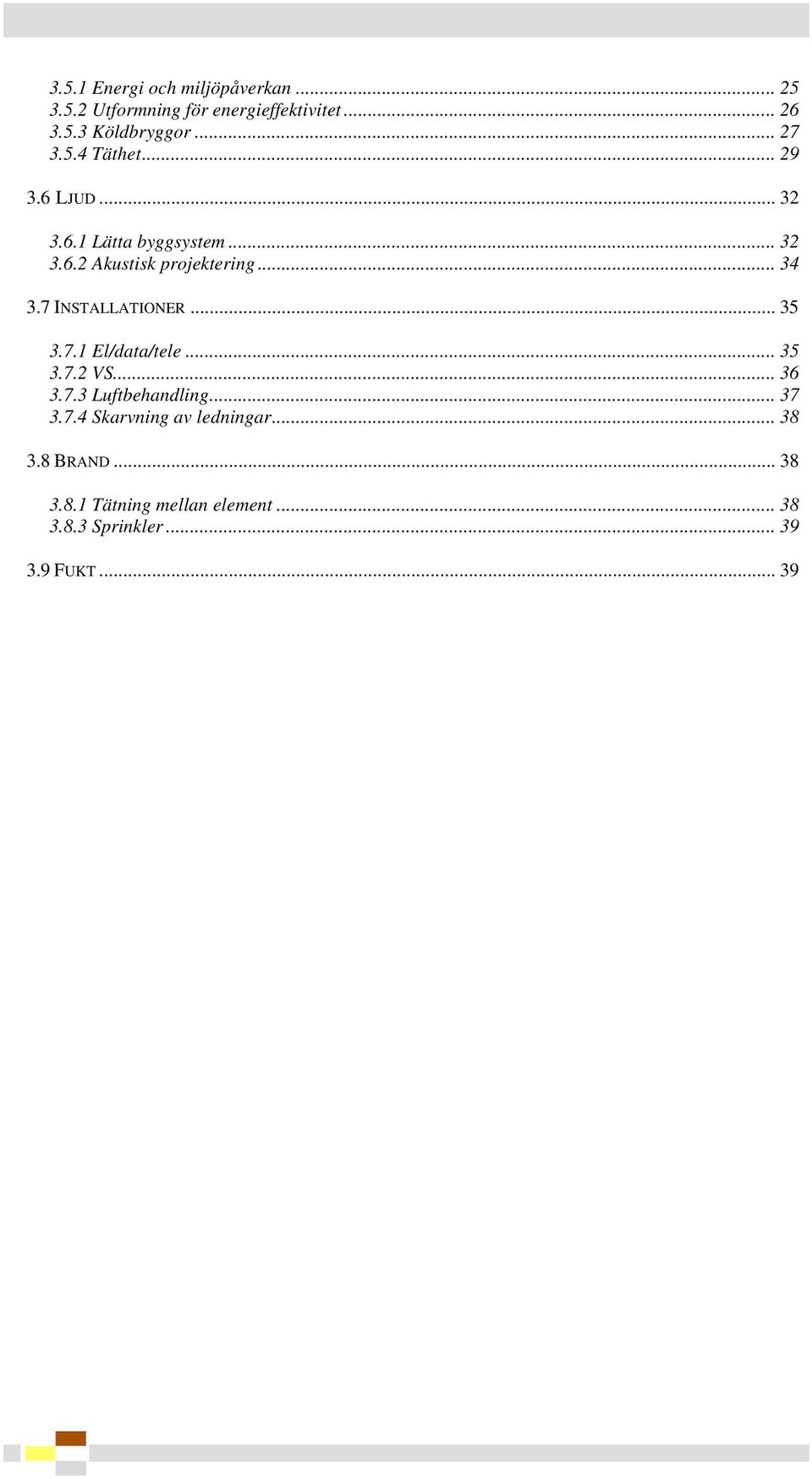 7 INSTALLATIONER... 35 3.7.1 El/data/tele... 35 3.7.2 VS... 36 3.7.3 Luftbehandling... 37 3.7.4 Skarvning av ledningar.