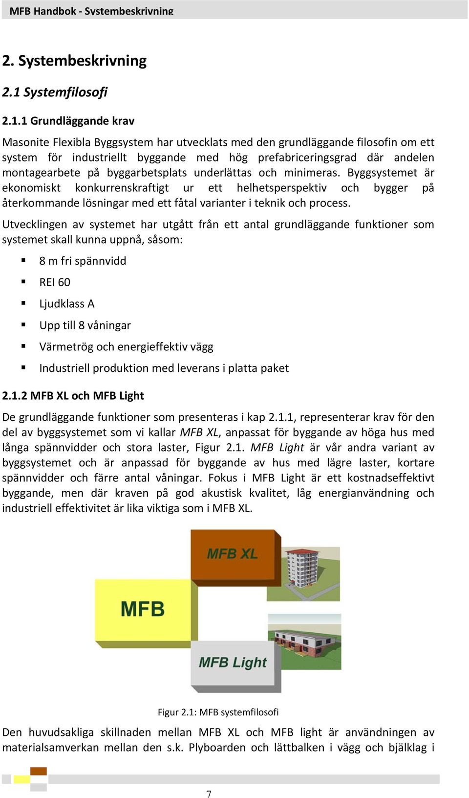 1 Grundläggande krav Masonite Flexibla Byggsystem har utvecklats med den grundläggande filosofin om ett system för industriellt byggande med hög prefabriceringsgrad där andelen montagearbete på