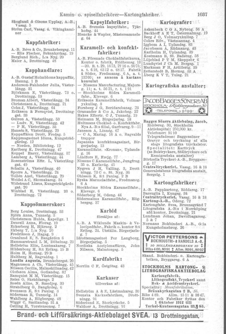 11 - Elis Fischer, Brännkyrkag. 19 Berglund Rich., L:a Nyg. 20 Maier A, Drottningg. 48 Kappbandiare : A.-B. Gustaf Holmbloms kappaffär. Hamng. l B Anderson-Fahlander Julia, Västerlångg. Björkman E.