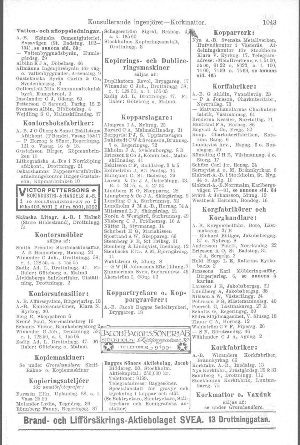 vattenbyggnader, Arsenalsg, 9 Gastekniska Byrån Corlin & Co, Svedenborgsg. 2 Gellerstedt Nils, Kommunalteknisk byrå, KungsbropI. 2 lnsulander C J, Odeng. 69 Petterson C Samuel, Parkg.