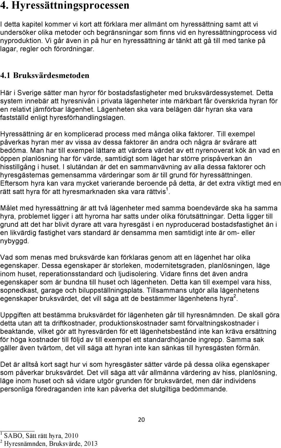 1 Bruksvärdesmetoden Här i Sverige sätter man hyror för bostadsfastigheter med bruksvärdessystemet.