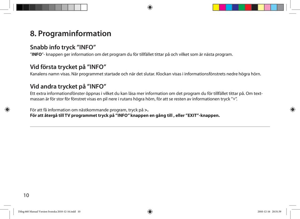 Vid andra trycket på INFO Ett extra informationsfönster öppnas i vilket du kan läsa mer information om det program du för tillfället tittar på.