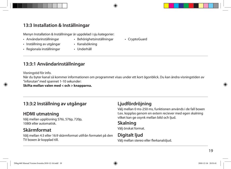 Du kan ändra visningstiden av inforutan med spannet 1-10 sekunder: Skifta mellan valen med < och > knapparna.