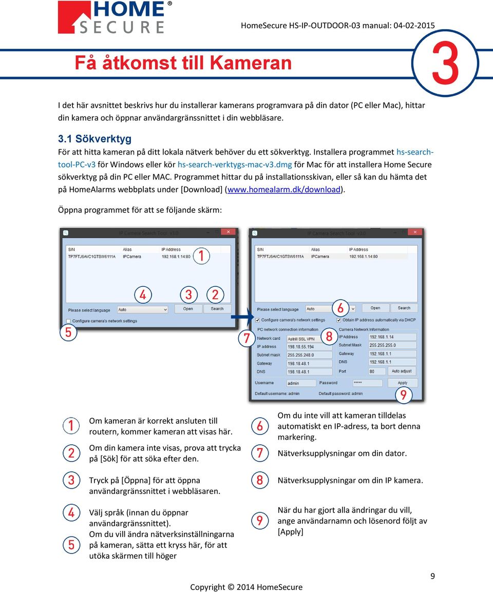 dmg för Mac för att installera Home Secure sökverktyg på din PC eller MAC. Programmet hittar du på installationsskivan, eller så kan du hämta det på HomeAlarms webbplats under [Download] (www.