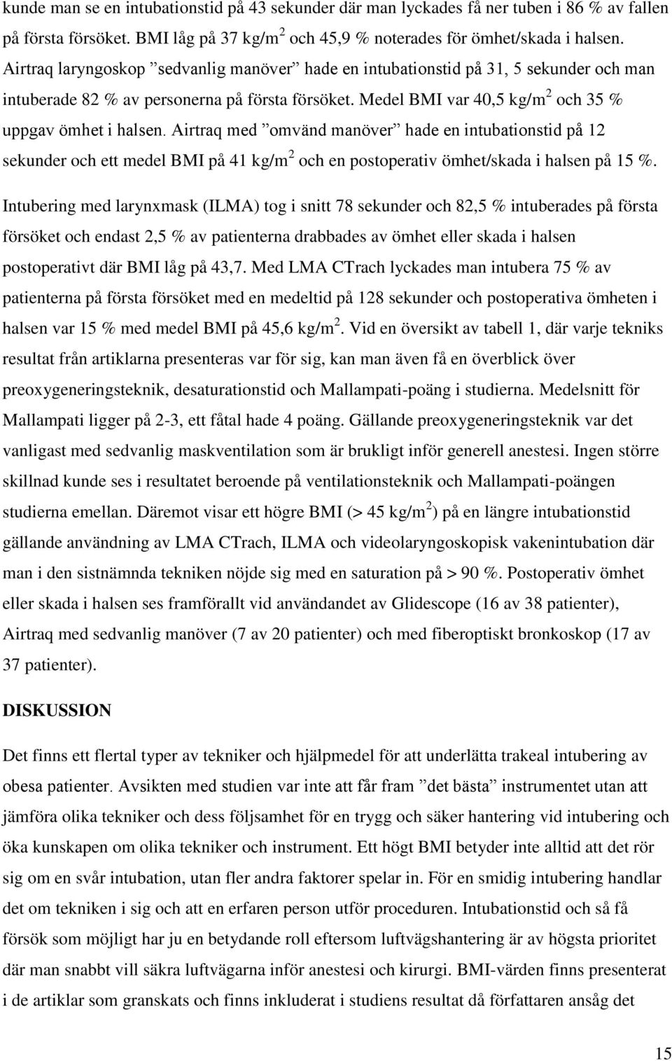 Airtraq med omvänd manöver hade en intubationstid på 12 sekunder och ett medel BMI på 41 kg/m 2 och en postoperativ ömhet/skada i halsen på 15 %.