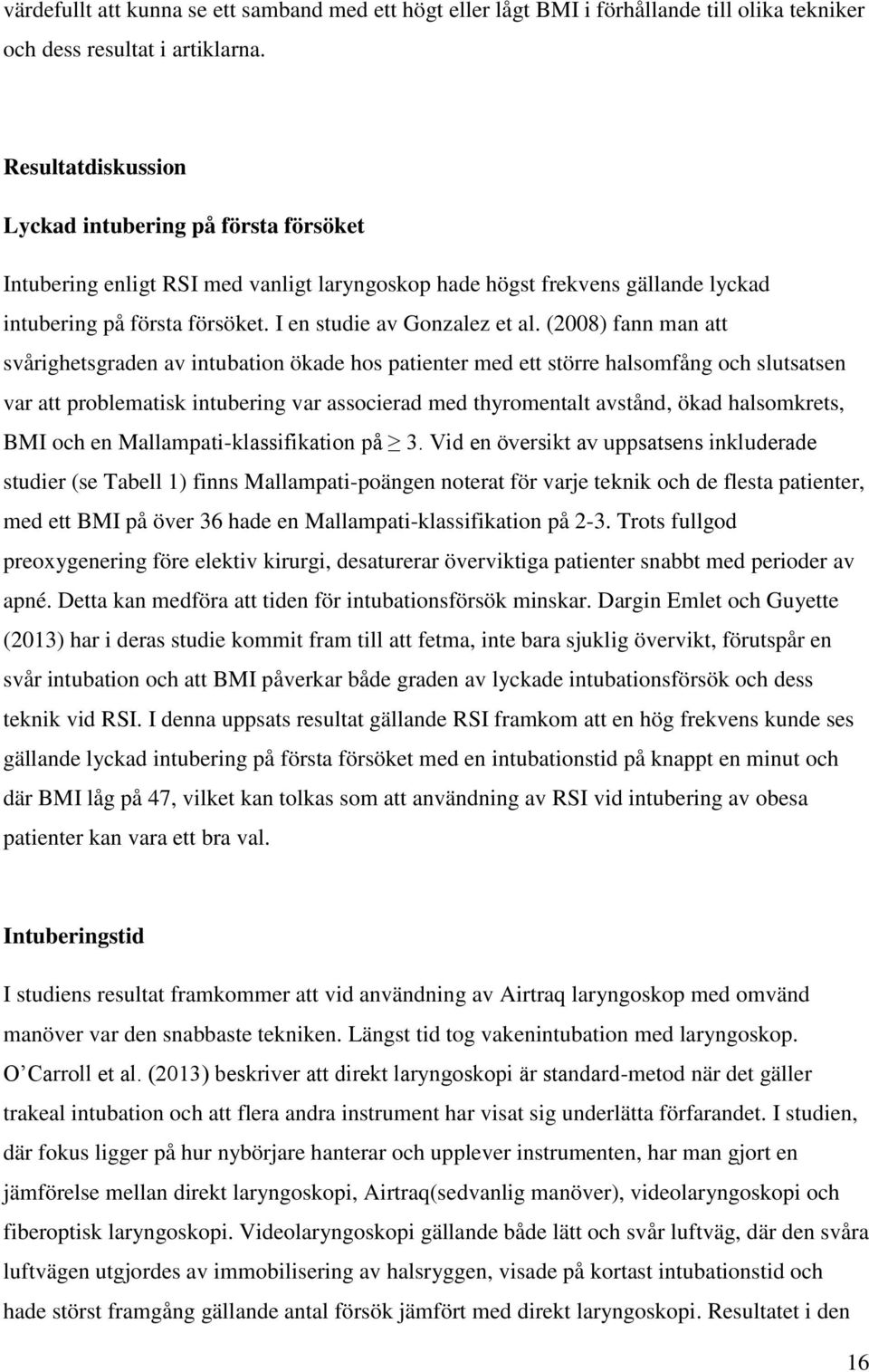 (2008) fann man att svårighetsgraden av intubation ökade hos patienter med ett större halsomfång och slutsatsen var att problematisk intubering var associerad med thyromentalt avstånd, ökad