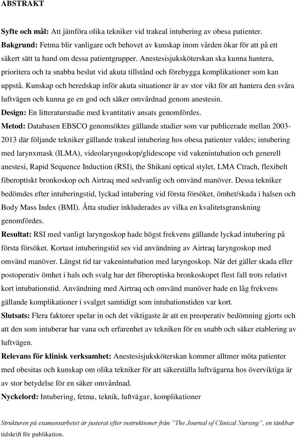 Anestesisjuksköterskan ska kunna hantera, prioritera och ta snabba beslut vid akuta tillstånd och förebygga komplikationer som kan uppstå.