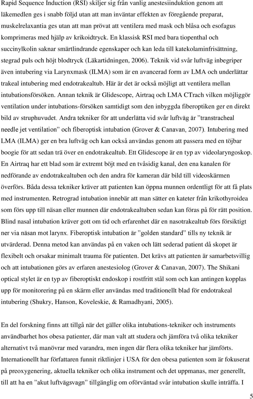 En klassisk RSI med bara tiopenthal och succinylkolin saknar smärtlindrande egenskaper och kan leda till katekolaminfrisättning, stegrad puls och höjt blodtryck (Läkartidningen, 2006).