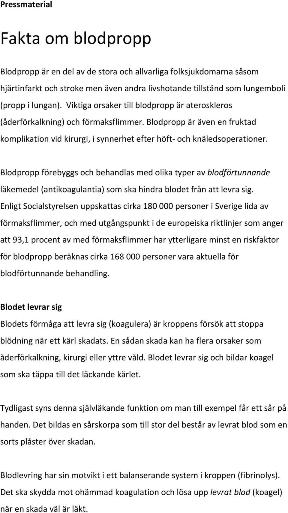 Blodpropp förebyggs och behandlas med olika typer av blodförtunnande läkemedel (antikoagulantia) som ska hindra blodet från att levra sig.