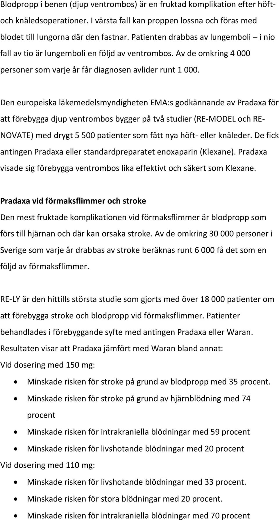 Den europeiska läkemedelsmyndigheten EMA:s godkännande av Pradaxa för att förebygga djup ventrombos bygger på två studier (RE MODEL och RE NOVATE) med drygt 5 500 patienter som fått nya höft eller