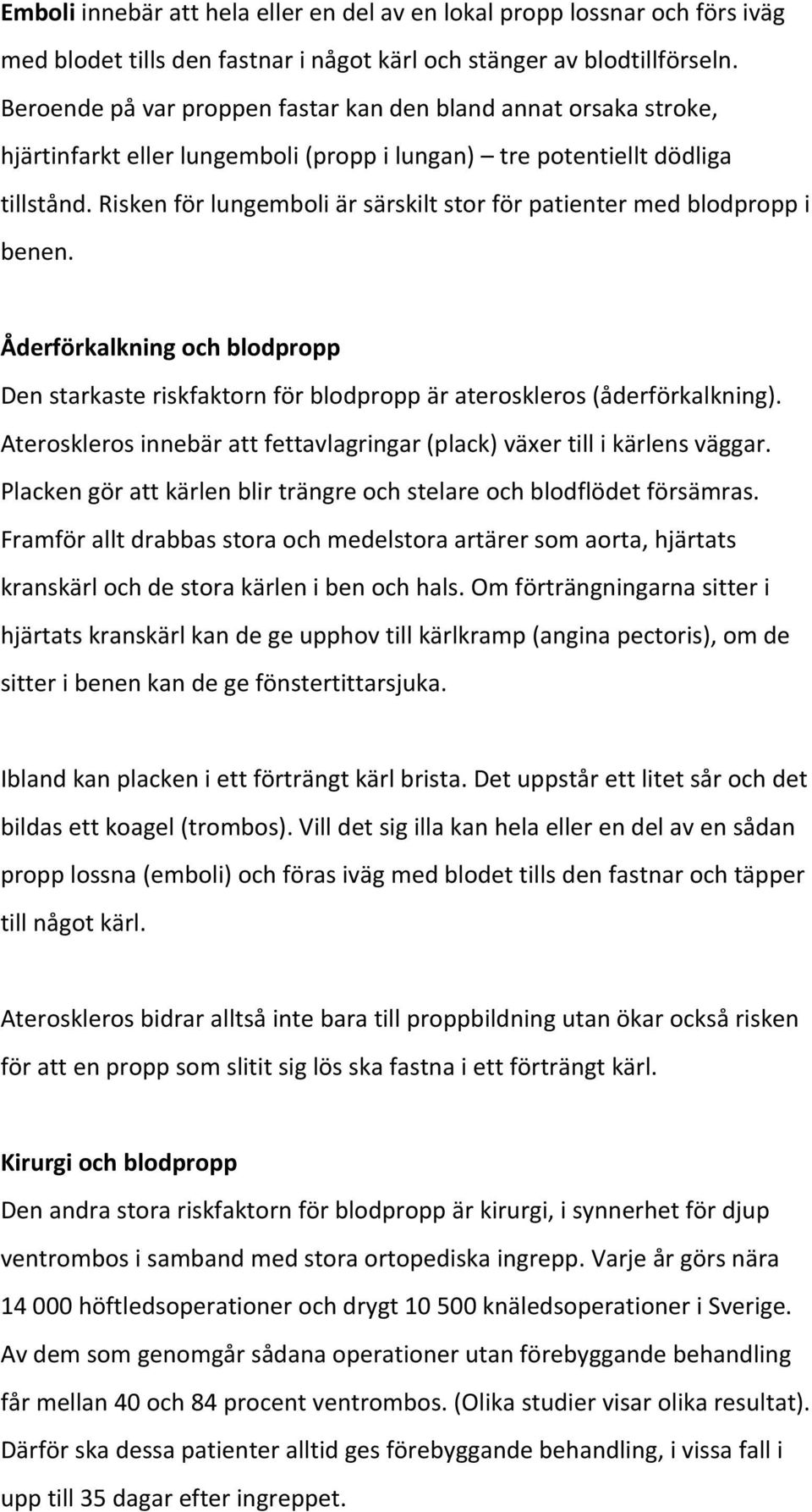 Risken för lungemboli är särskilt stor för patienter med blodpropp i benen. Åderförkalkning och blodpropp Den starkaste riskfaktorn för blodpropp är ateroskleros (åderförkalkning).