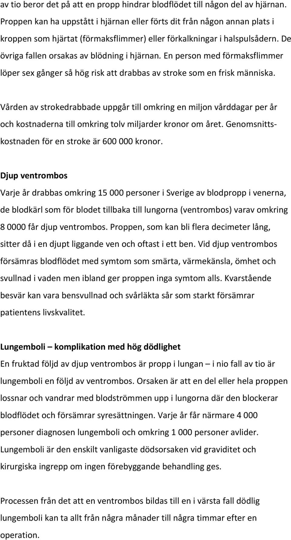 En person med förmaksflimmer löper sex gånger så hög risk att drabbas av stroke som en frisk människa.