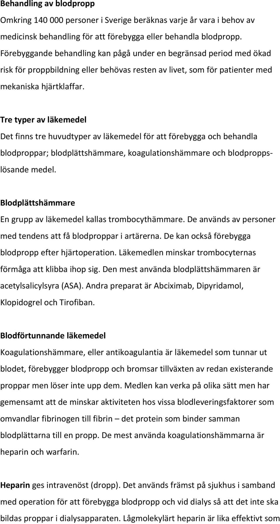 Tre typer av läkemedel Det finns tre huvudtyper av läkemedel för att förebygga och behandla blodproppar; blodplättshämmare, koagulationshämmare och blodproppslösande medel.