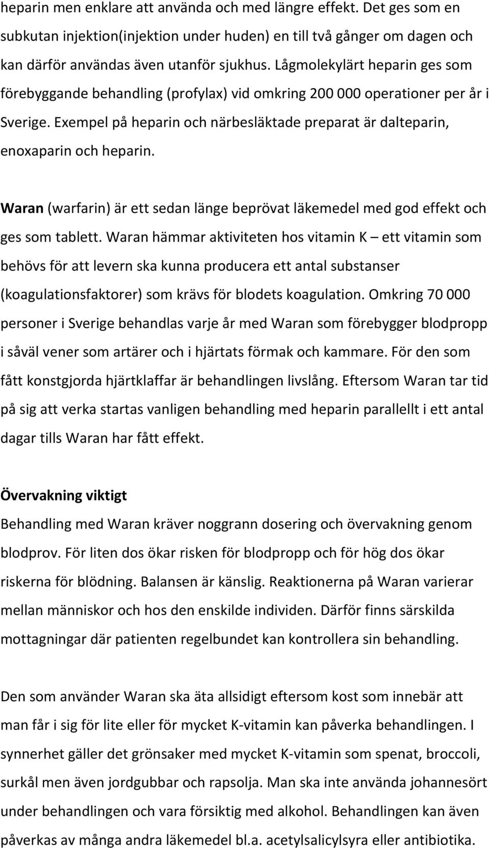 Waran (warfarin) är ett sedan länge beprövat läkemedel med god effekt och ges som tablett.