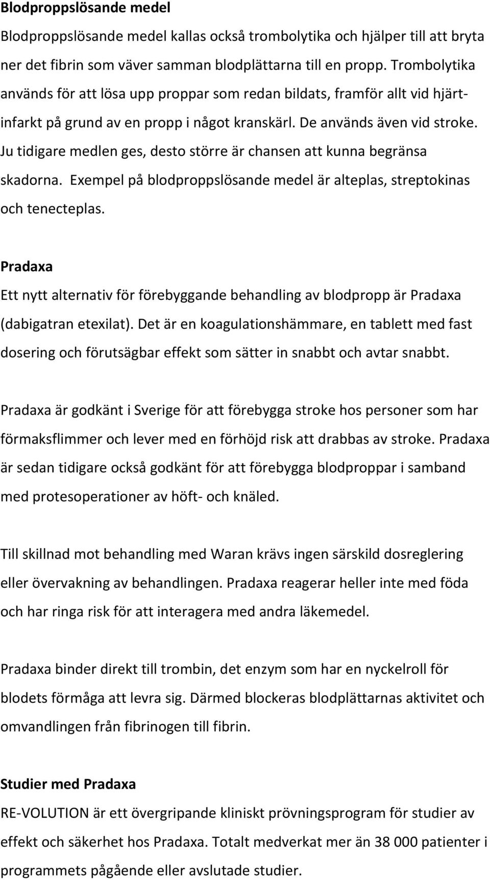 Ju tidigare medlen ges, desto större är chansen att kunna begränsa skadorna. Exempel på blodproppslösande medel är alteplas, streptokinas och tenecteplas.