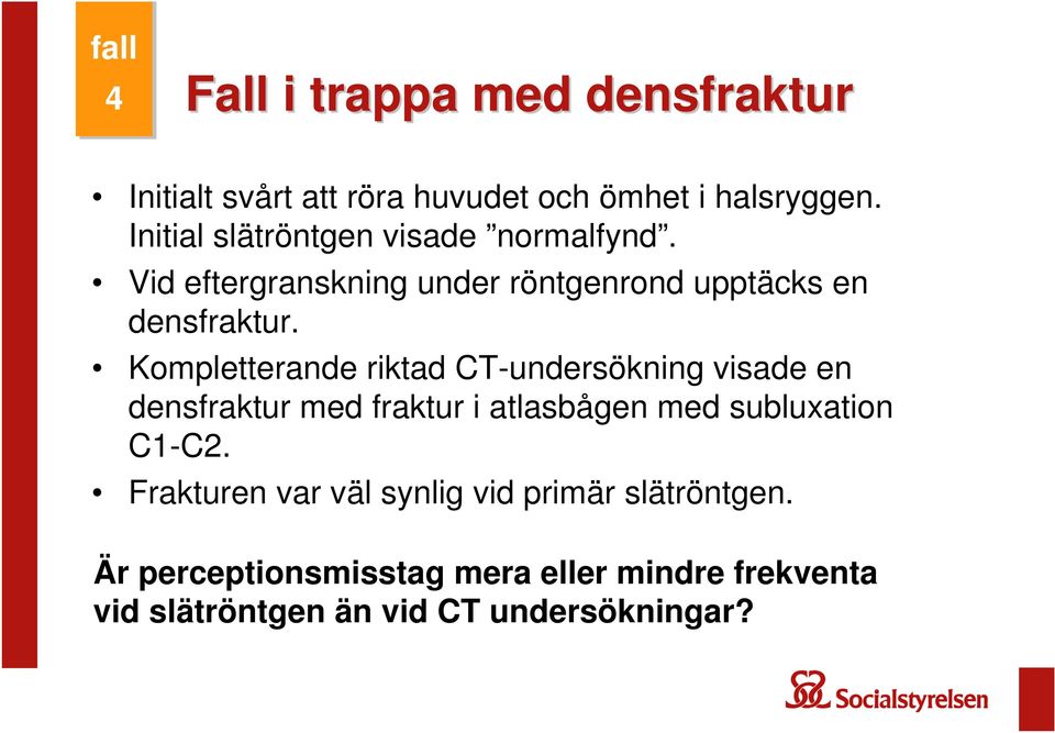 Kompletterande riktad CT-undersökning visade en densfraktur med fraktur i atlasbågen med subluxation C1-C2.