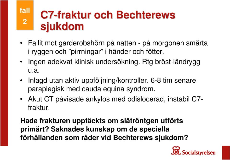 6-8 tim senare paraplegisk med cauda equina syndrom. Akut CT påvisade ankylos med odislocerad, instabil C7- fraktur.