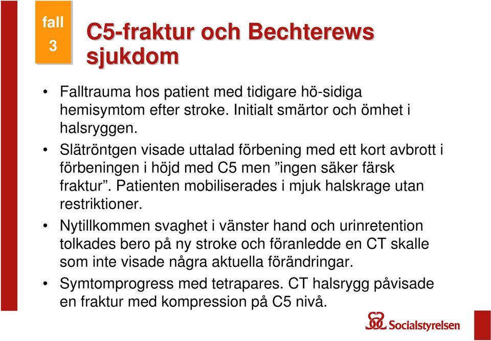 Slätröntgen visade uttalad förbening med ett kort avbrott i förbeningen i höjd med C5 men ingen säker färsk fraktur.