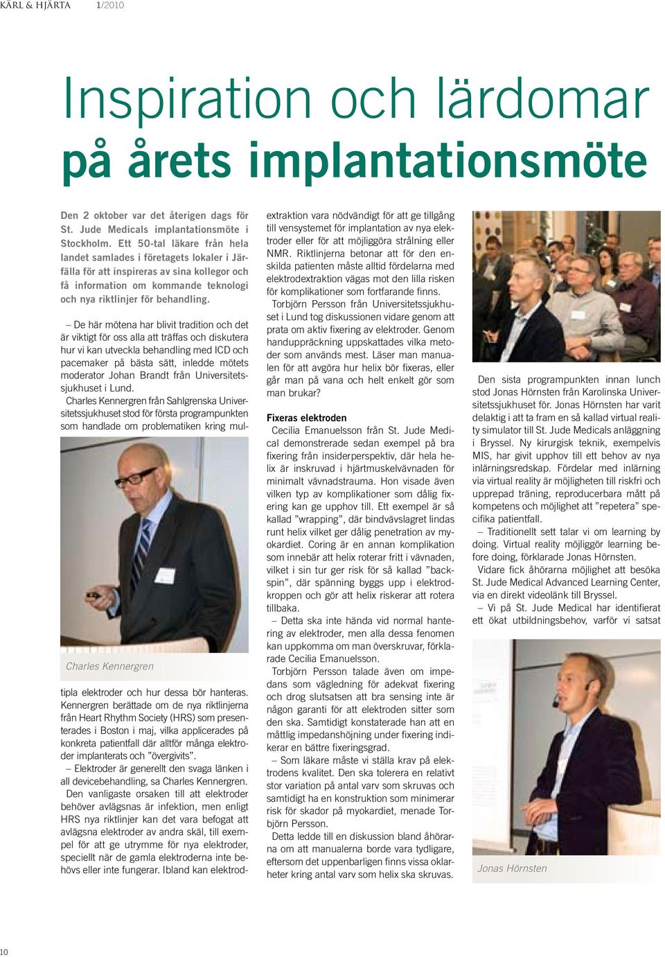 Charles Kennergren De här mötena har blivit tradition och det är viktigt för oss alla att träffas och diskutera hur vi kan utveckla behandling med ICD och pacemaker på bästa sätt, inledde mötets