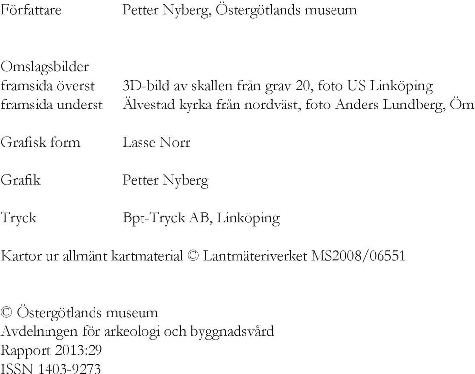 Lundberg, Öm Lasse Norr Petter Nyberg BptTryck AB, Linköping Kartor ur allmänt kartmaterial