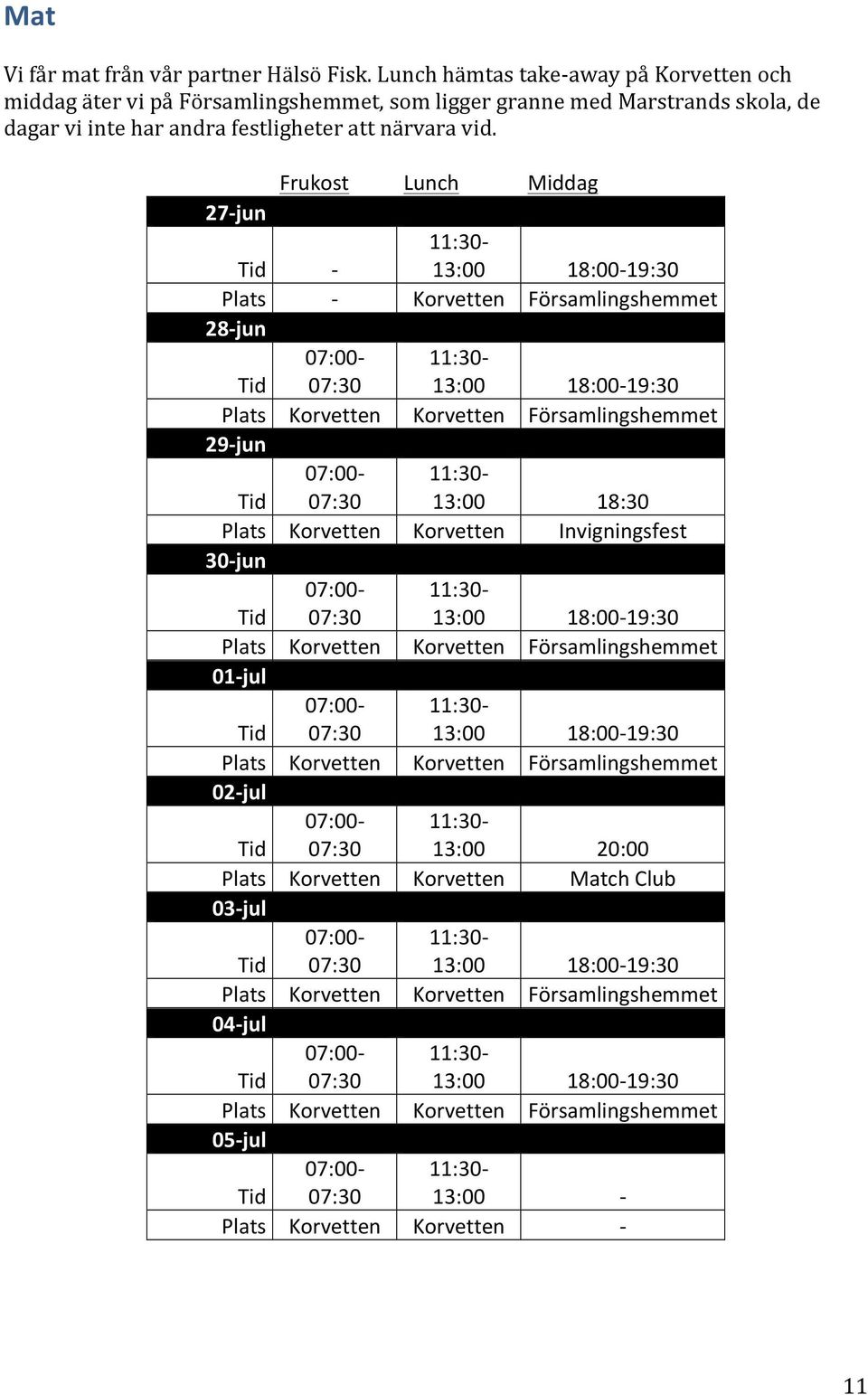 Frukost Lunch Middag 7- jun - :0- :00 8:00-9:0 Plats - Korvetten Församlingshemmet 8- jun :0- :00 8:00-9:0 Plats Korvetten Korvetten Församlingshemmet 9- jun :0- :00 8:0 Plats Korvetten Korvetten