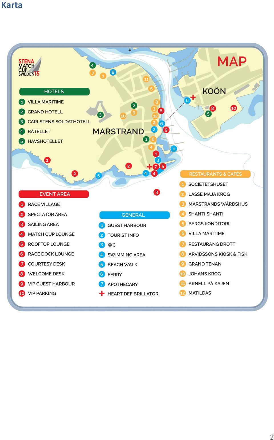 MATCH CUP LOUNGE TOURIST INFO 6 VILLA MARITIME ROOFTOP LOUNGE WC 7 RESTAURANG DROTT 6 RACE DOCK LOUNGE SWIMMING AREA 8 ARVIDSSONS KIOSK & FISK 7 COURTESY