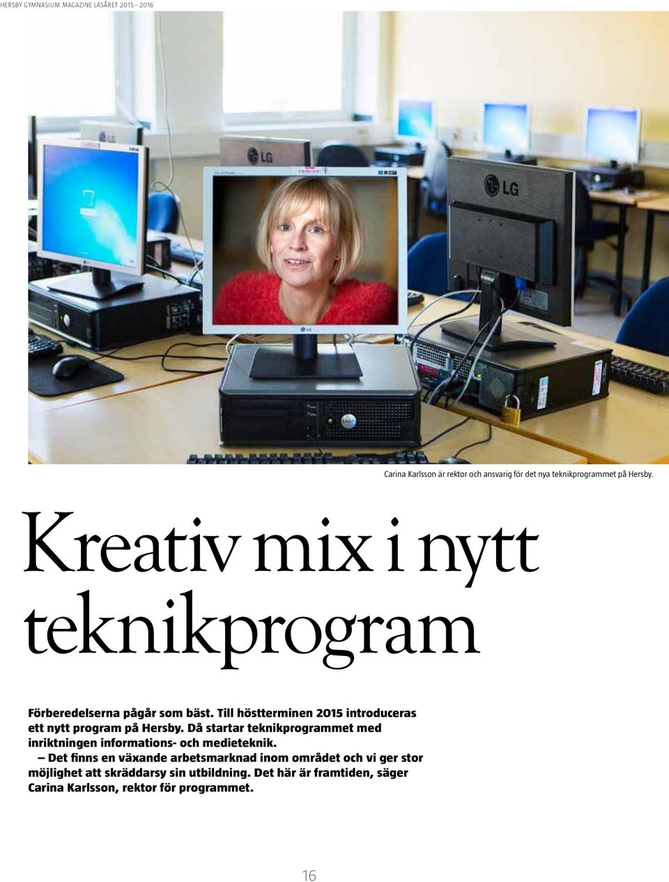 Till höstterminen 2015 introduceras ett nytt program på Hersby.