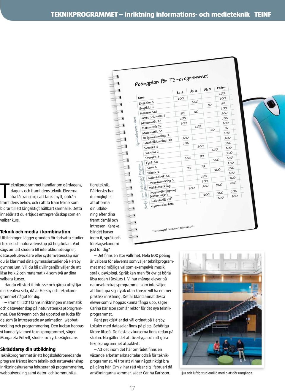 Detta innebär att du erbjuds entreprenörskap som en valbar kurs. Teknik och media i kombination Utbildningen lägger grunden för fortsatta studier i teknik och naturvetenskap på högskolan.