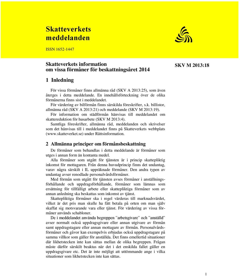 För information om städförmån hänvisas till meddelandet om skattereduktion för husarbete (SKV M 2013:4).