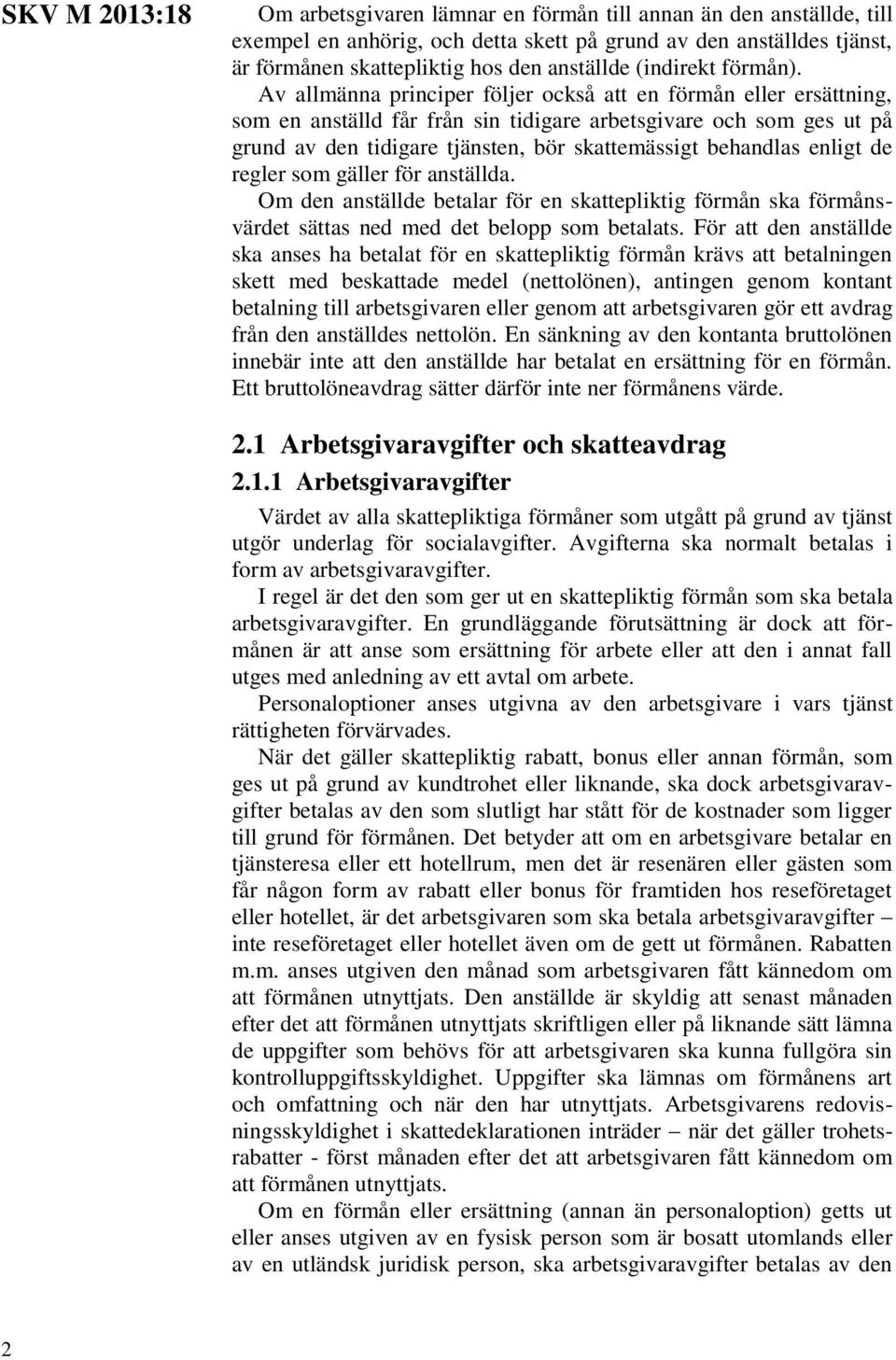 Av allmänna principer följer också att en förmån eller ersättning, som en anställd får från sin tidigare arbetsgivare och som ges ut på grund av den tidigare tjänsten, bör skattemässigt behandlas