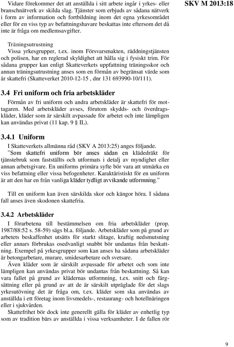 medlemsavgifter. SKV M 2013:18 Träningsutrustning Vissa yrkesgrupper, t.ex. inom Försvarsmakten, räddningstjänsten och polisen, har en reglerad skyldighet att hålla sig i fysiskt trim.