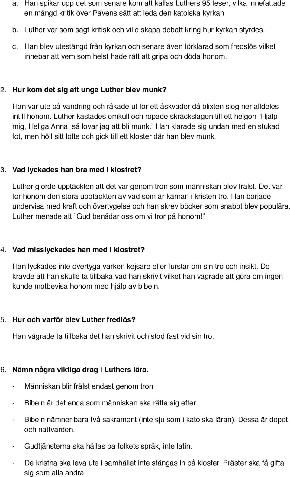 Han blev utestängd från kyrkan och senare även förklarad som fredslös vilket innebar att vem som helst hade rätt att gripa och döda honom. 2. Hur kom det sig att unge Luther blev munk?