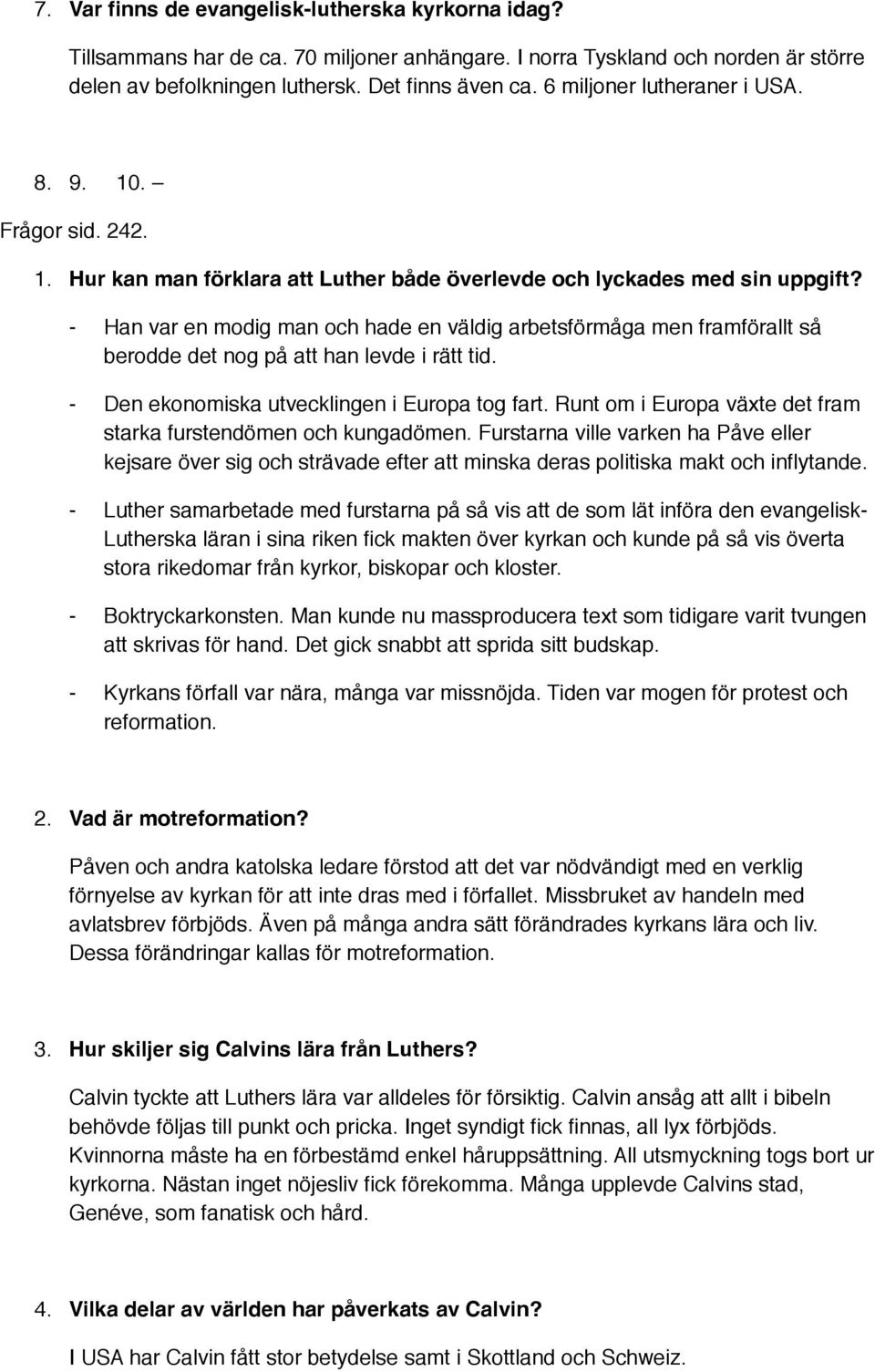 - Han var en modig man och hade en väldig arbetsförmåga men framförallt så berodde det nog på att han levde i rätt tid. - Den ekonomiska utvecklingen i Europa tog fart.