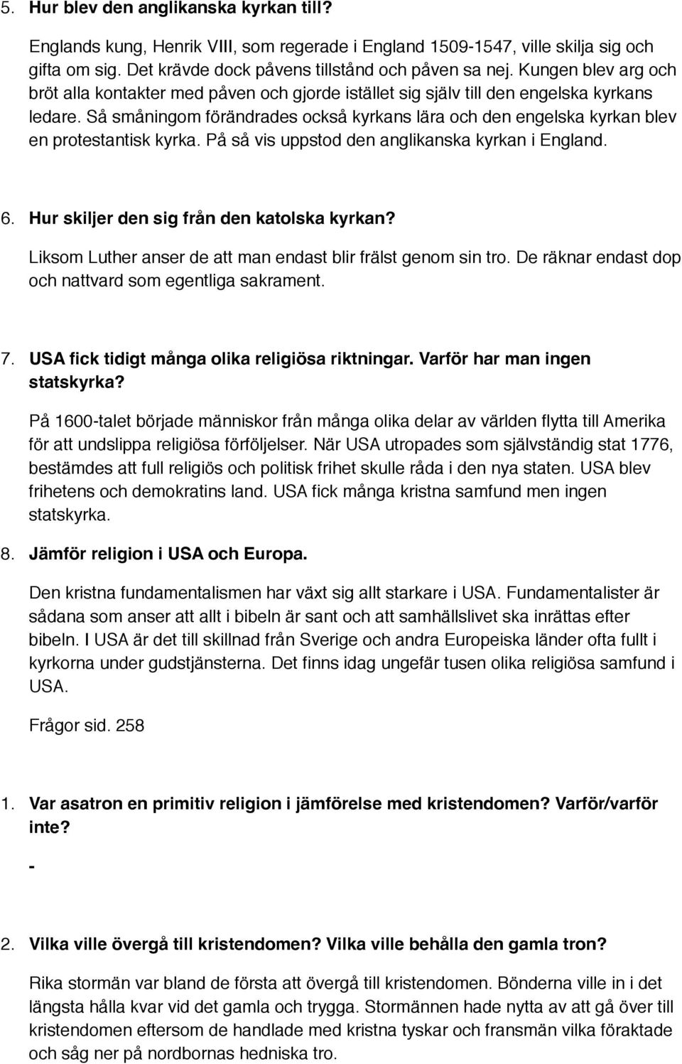 Så småningom förändrades också kyrkans lära och den engelska kyrkan blev en protestantisk kyrka. På så vis uppstod den anglikanska kyrkan i England. 6. Hur skiljer den sig från den katolska kyrkan?