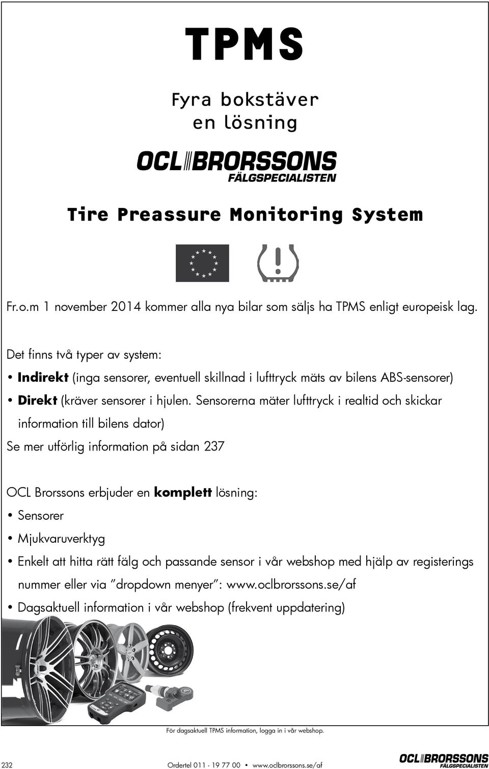Sensorerna mäter lufttryck i realtid och skickar information till bilens dator) Se mer utförlig information på sidan 237 OCL Brorssons erbjuder en komplett lösning: Sensorer