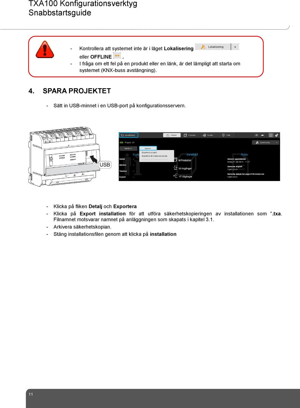 SPARA PROJEKTET - Sätt in USB-minnet i en USB-port på konfigurationsservern.