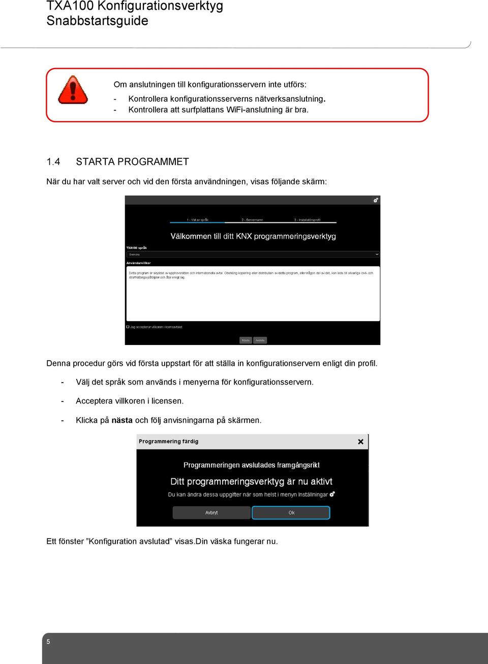 4 STARTA PROGRAMMET När du har valt server och vid den första användningen, visas följande skärm: Denna procedur görs vid första uppstart för att