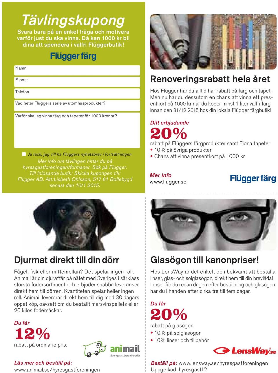 Ja tack, jag vill ha Fluggers nyhetsbrev i fortsättningen Mer info om tävlingen hittar du på hyresgastforeningen/formaner. Sök på Flugger. Till inlösande butik: Skicka kupongen till: Flügger AB.