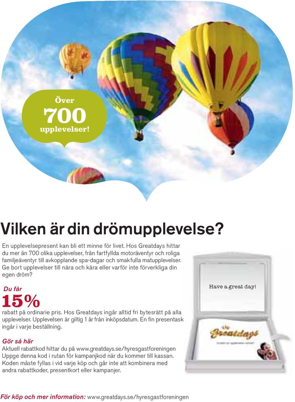 Ge bort upplevelser till nära och kära eller varför inte förverkliga din egen dröm? Du får 15% rabatt på ordinarie pris. Hos Greatdays ingår alltid fri bytesrätt på alla upplevelser.