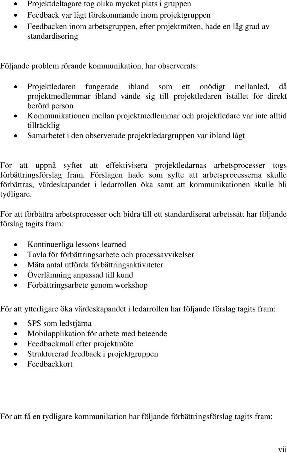 Kommunikationen mellan projektmedlemmar och projektledare var inte alltid tillräcklig Samarbetet i den observerade projektledargruppen var ibland lågt För att uppnå syftet att effektivisera